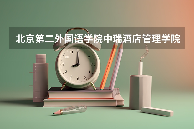 北京第二外国语学院中瑞酒店管理学院在北京最低录取分数参考