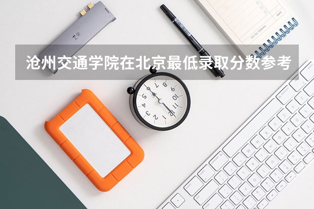 沧州交通学院在北京最低录取分数参考