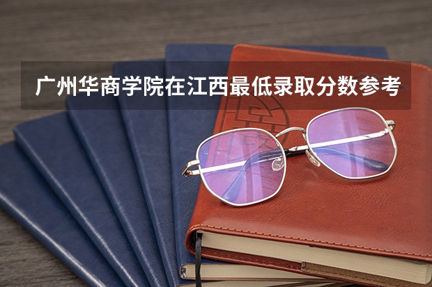 广州华商学院在江西最低录取分数参考