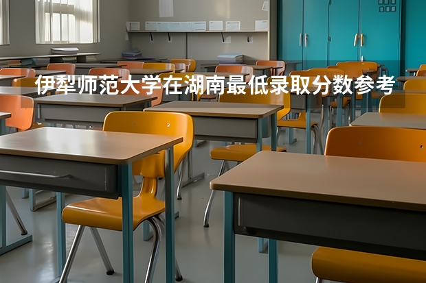 伊犁师范大学在湖南最低录取分数参考