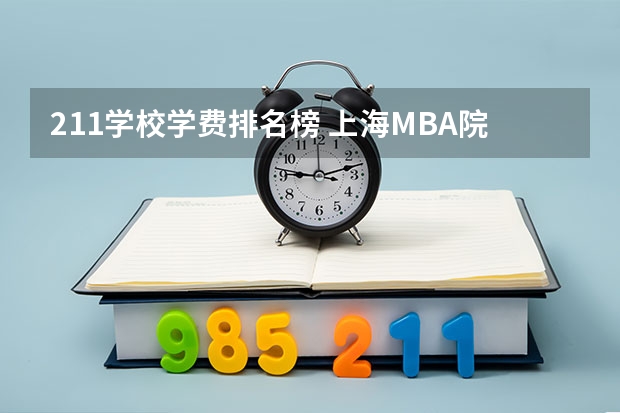 211学校学费排名榜 上海MBA院校的学费排行榜