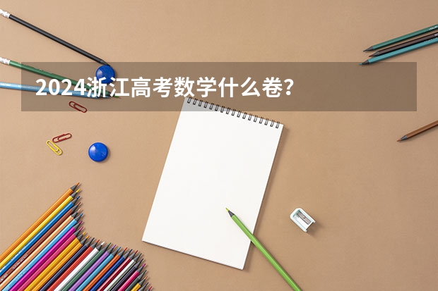 2024浙江高考数学什么卷？
