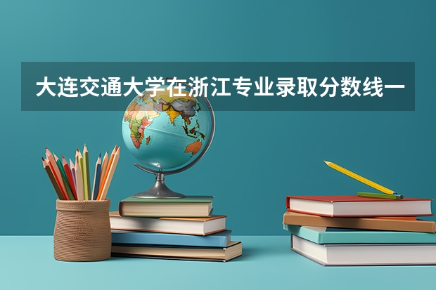 大连交通大学在浙江专业录取分数线一览
