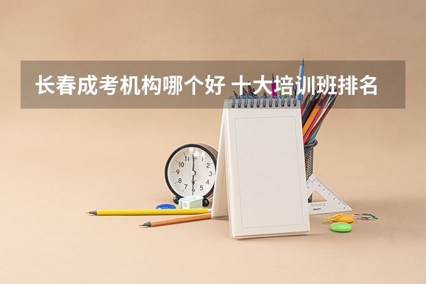 长春成考机构哪个好 十大培训班排名?