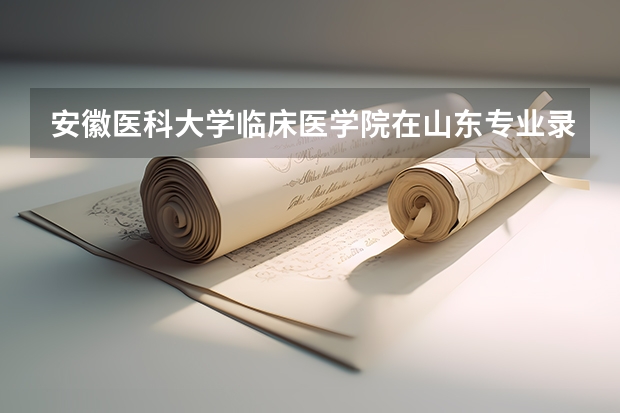 安徽医科大学临床医学院在山东专业录取分数线一览