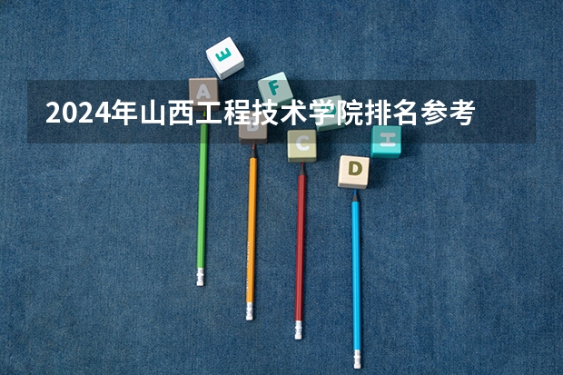2024年山西工程技术学院排名参考（山西工程技术学院介绍）
