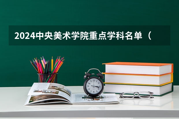 2024中央美术学院重点学科名单（报考学校参考）