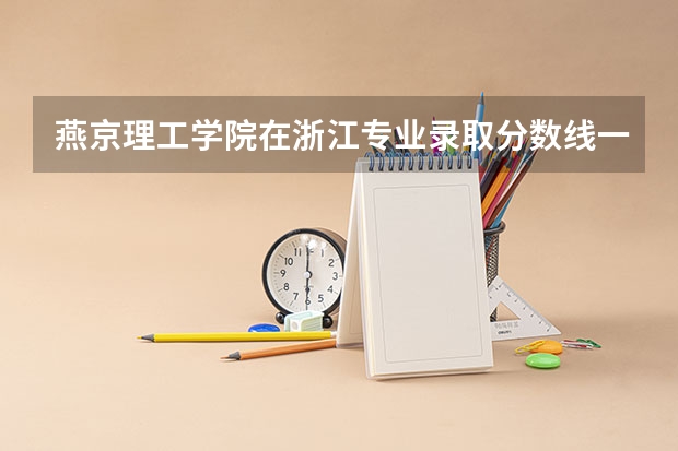 燕京理工学院在浙江专业录取分数线一览