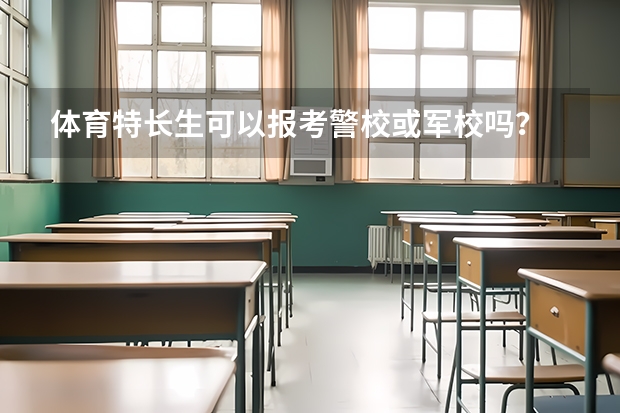 体育特长生可以报考警校或军校吗？