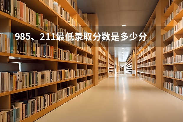 985、211最低录取分数是多少分？