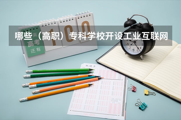 哪些（高职）专科学校开设工业互联网技术