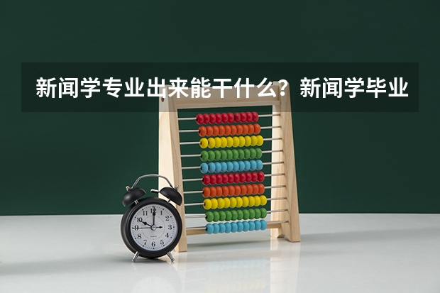 新闻学专业出来能干什么？新闻学毕业后从事什么工作？