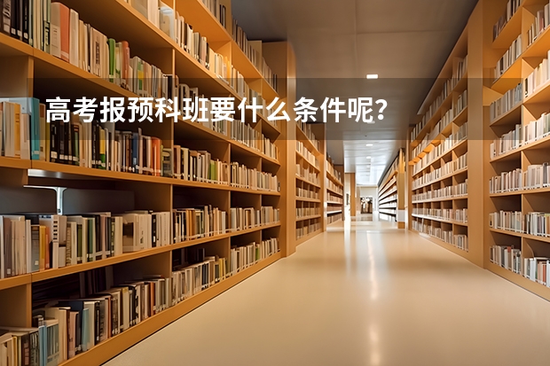 高考报预科班要什么条件呢？