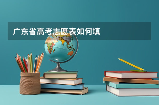 广东省高考志愿表如何填
