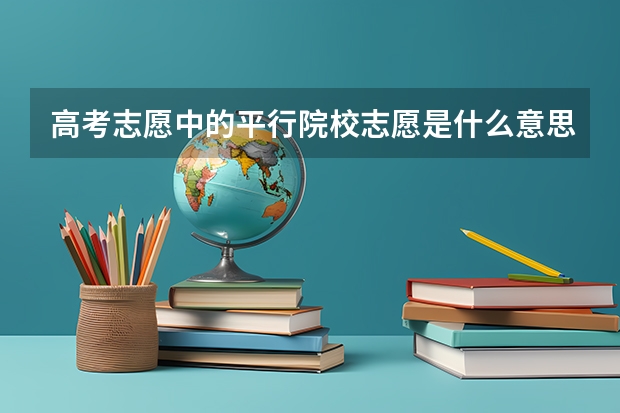 高考志愿中的平行院校志愿是什么意思啊？求教？