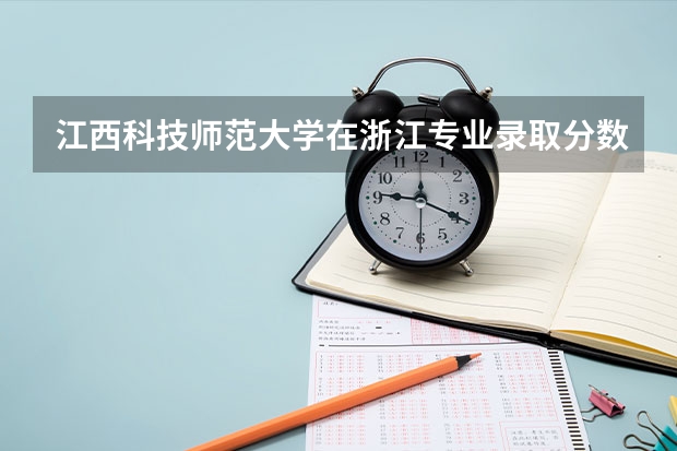 江西科技师范大学在浙江专业录取分数线一览