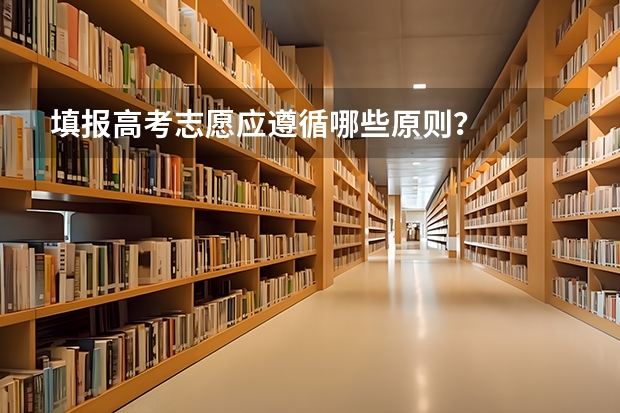 填报高考志愿应遵循哪些原则？