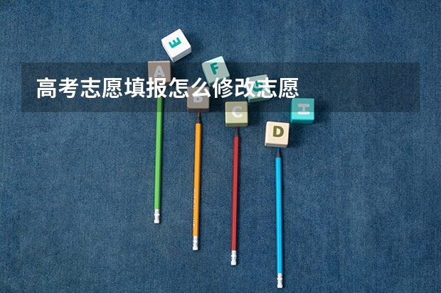 高考志愿填报怎么修改志愿