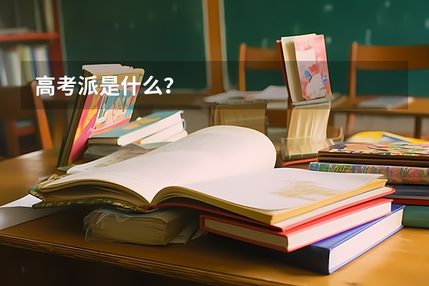 高考派是什么？