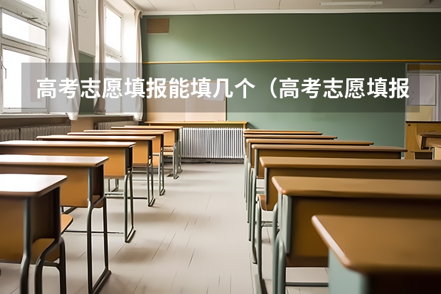 高考志愿填报能填几个（高考志愿填报最多可以填几个？）