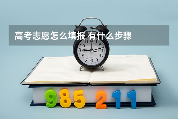 高考志愿怎么填报 有什么步骤