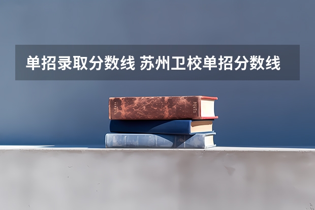 单招录取分数线 苏州卫校单招分数线