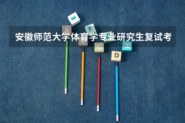 安徽师范大学体育学专业研究生复试考试难吗