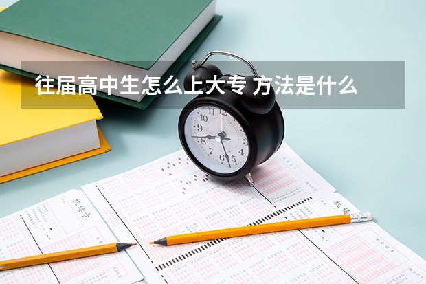 往届高中生怎么上大专 方法是什么