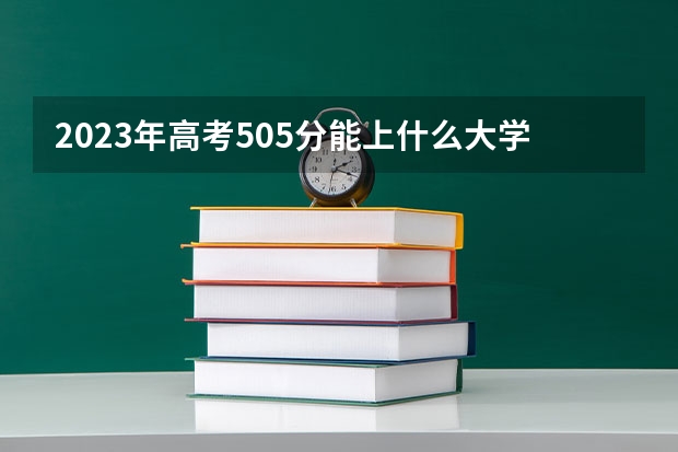 2023年高考505分能上什么大学