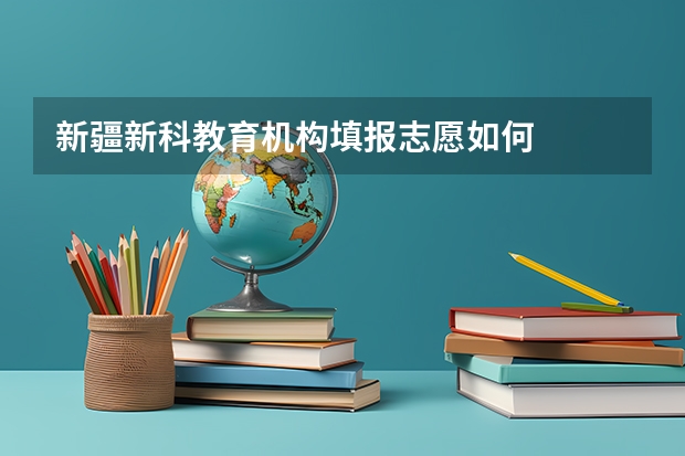 新疆新科教育机构填报志愿如何