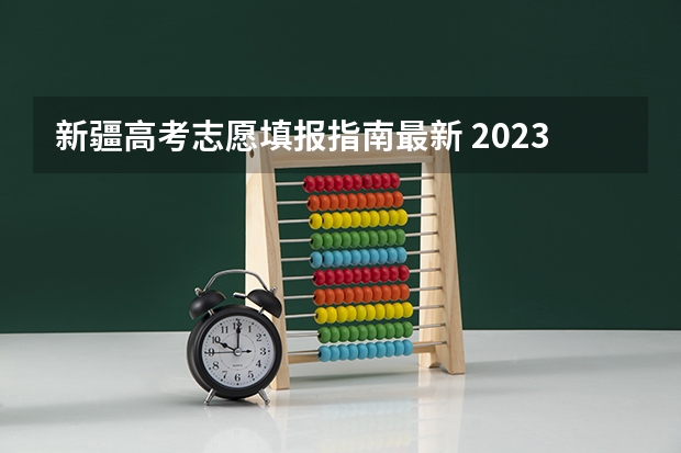 新疆高考志愿填报指南最新 2023年新疆高考志愿填报时间