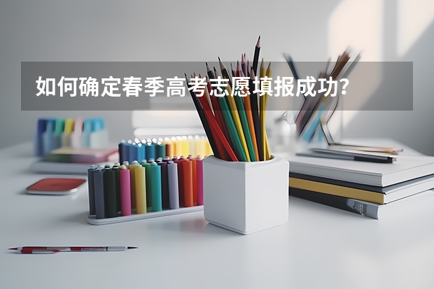 如何确定春季高考志愿填报成功?