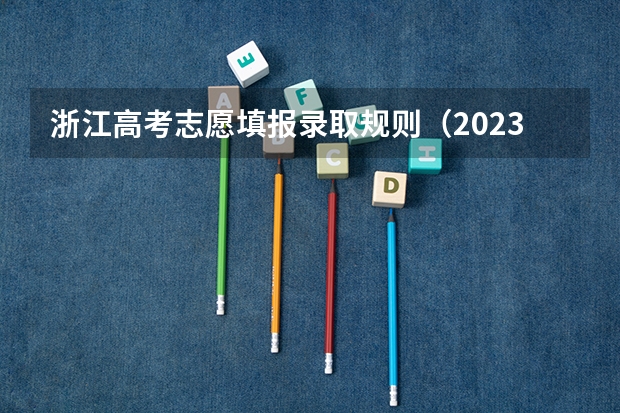 浙江高考志愿填报录取规则（2023浙江高考志愿填报规则）