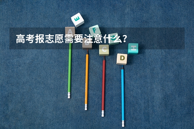 高考报志愿需要注意什么？