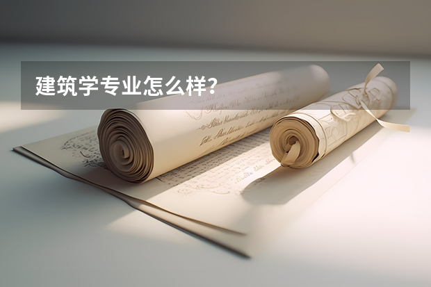 建筑学专业怎么样?