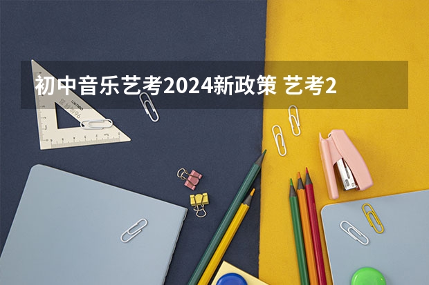初中音乐艺考2024新政策 艺考2024新政策