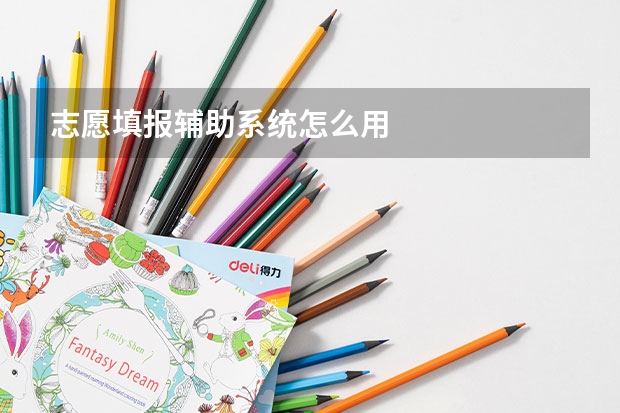 志愿填报辅助系统怎么用