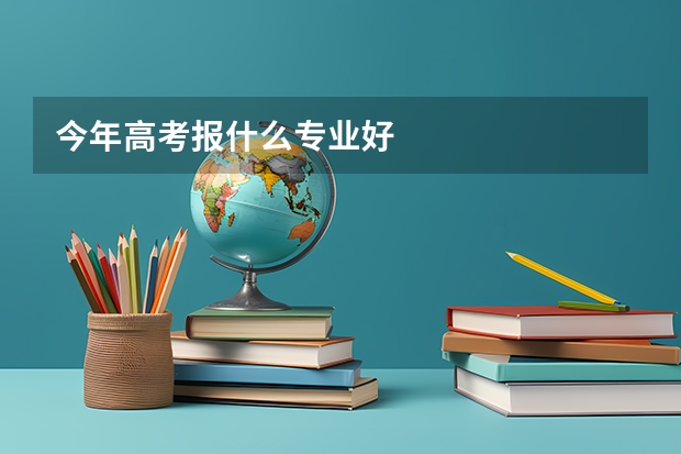 今年高考报什么专业好