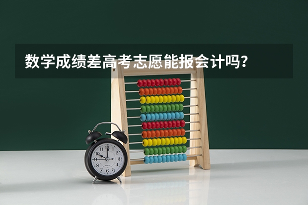 数学成绩差高考志愿能报会计吗？