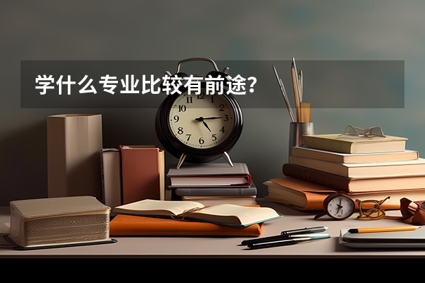 学什么专业比较有前途？