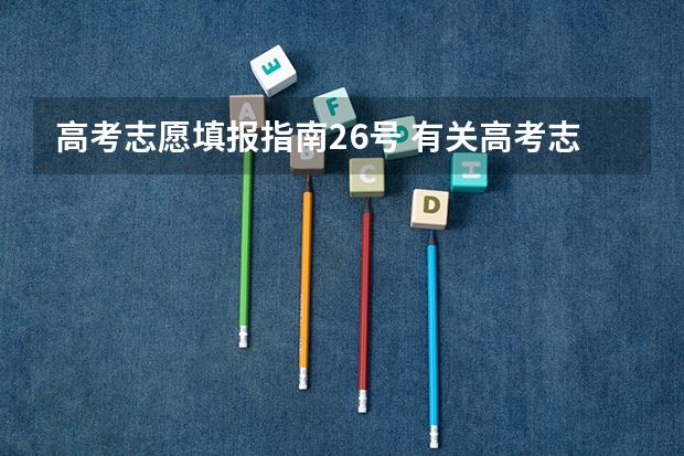 高考志愿填报指南26号 有关高考志愿填报详细流程