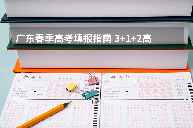 广东春季高考填报指南 3+1+2高考志愿填报规则？