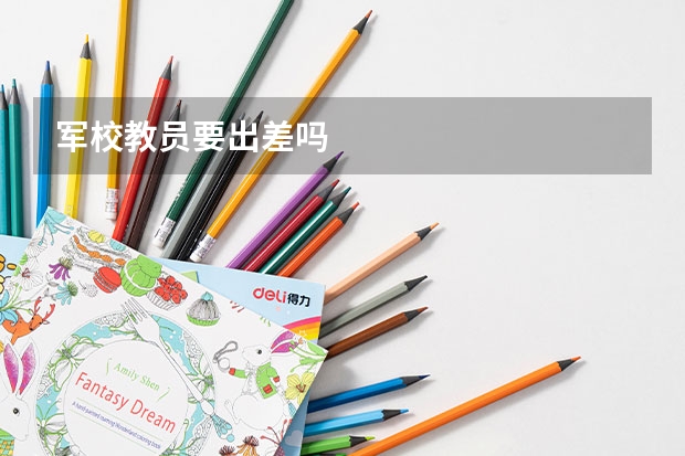 军校教员要出差吗