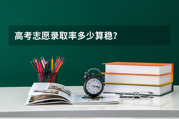 高考志愿录取率多少算稳？
