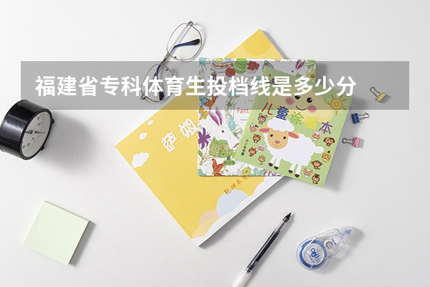 福建省专科体育生投档线是多少分