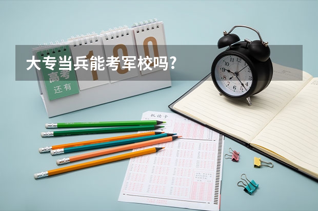 大专当兵能考军校吗?