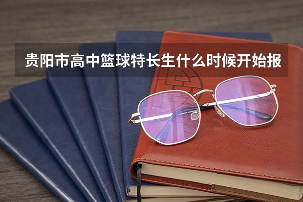 贵阳市高中篮球特长生什么时候开始报名