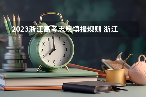 2023浙江高考志愿填报规则 浙江高考能报几个志愿？