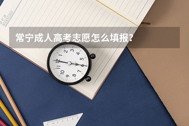常宁成人高考志愿怎么填报？