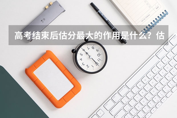 高考结束后估分最大的作用是什么？估分后该怎么做呢？